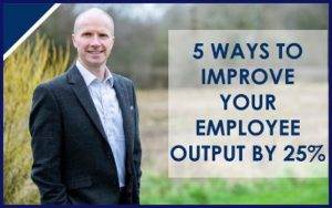5 Ways To Improve Your Employee Output By 25%