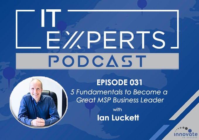 EP031 - 5 Fundamentals to Become a Great MSP Business Leader with Ian Luckett