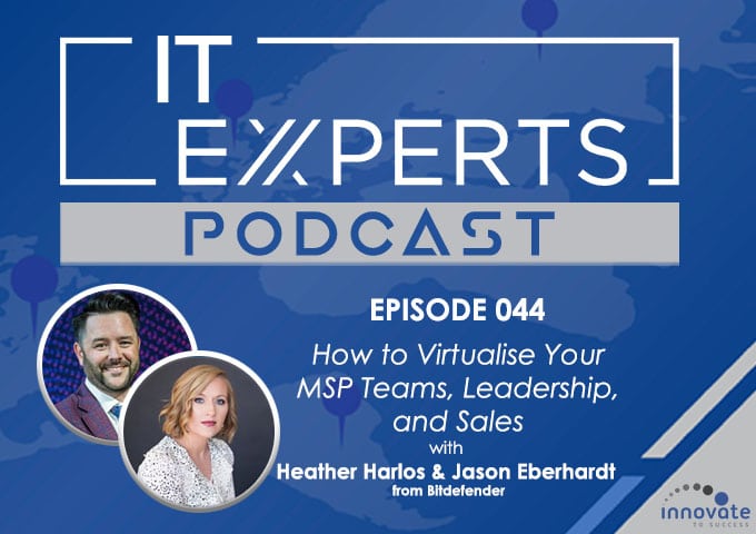 EP044 - How to Virtualise Your MSP Teams, Leadership, and Sales with Heather Harlos and Jason Eberhardt from Bitdefender