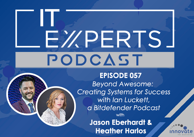 EP057 - Creating Systems for Success with Ian Luckett, a Bitdefender Podcast with Jason Eberhardt & Heather Harlos