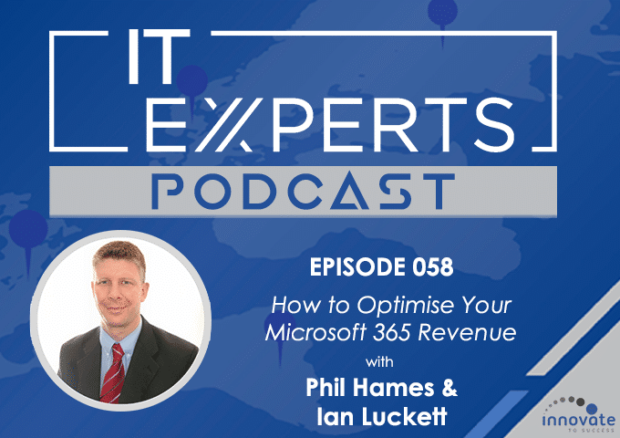 EP058 - How to Optimise Your Microsoft 365 Revenue with Phil Hames & Ian Luckett