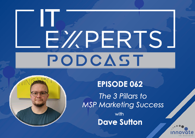 EP062 - The 3 Pillars to MSP Marketing Success with Dave Sutton