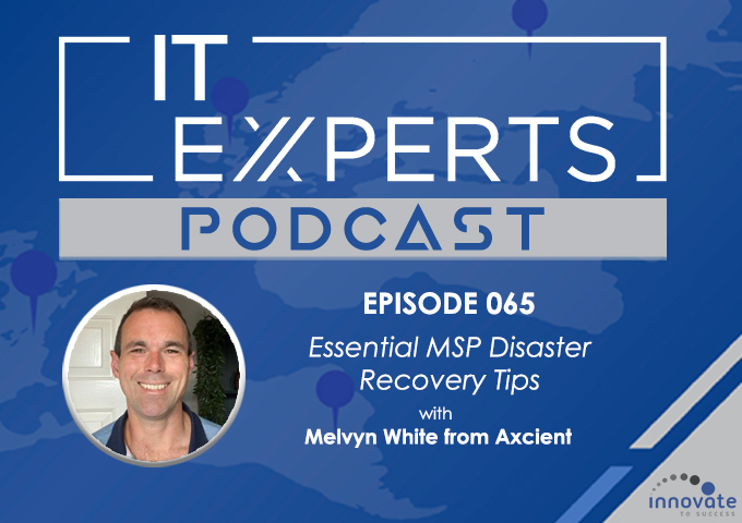 EP065 - Essential MSP Disaster Recovery Tips with Melvyn White from Axcient and Ian Luckett