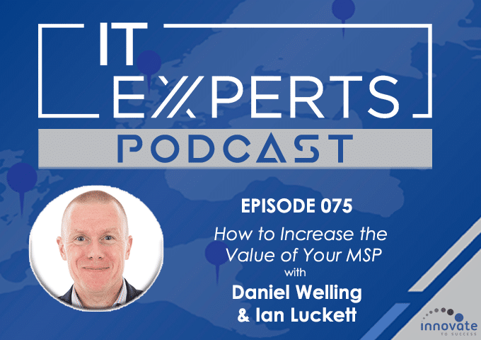 EP075 - How to Increase the Value of Your MSP with Daniel Welling & Ian Luckett