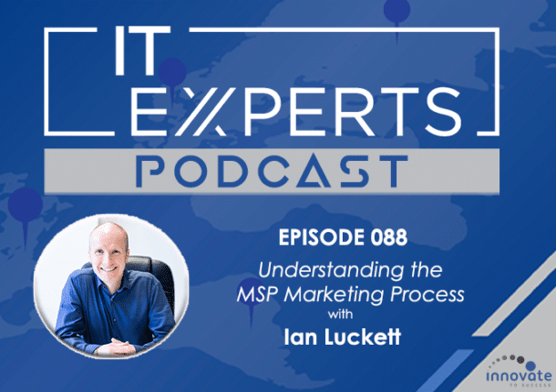 EP088 – Understanding the MSP Marketing Process with Ian Luckett
