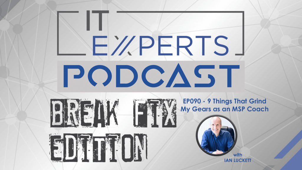 IT Experts Podcast-Ian Luckett-MSP Business Coach-Innovate to Success-9 Things That Grind My Gears