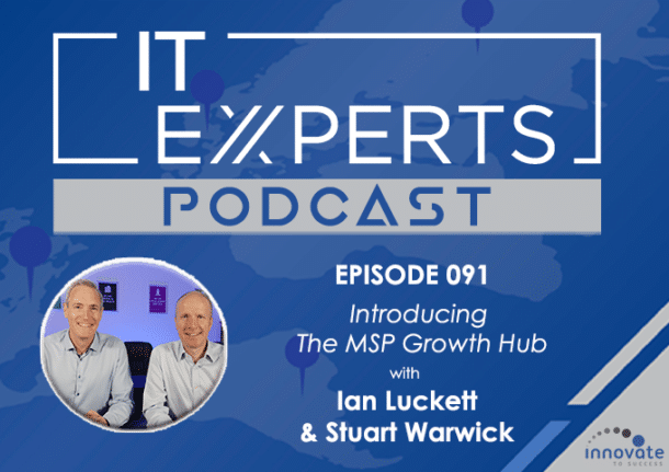Ian Luckett - Innovate to Success - IT Experts - The MSP Growth Hub - Stuart Warwick - Podcast Episode 091 - UK