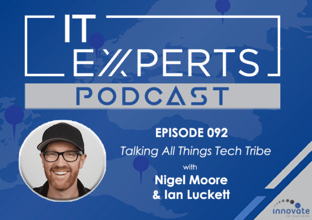 Ian Luckett - Innovate to Success - IT Experts - The Tech Tribe - Nigel Moore - Podcast Episode 092 - UK