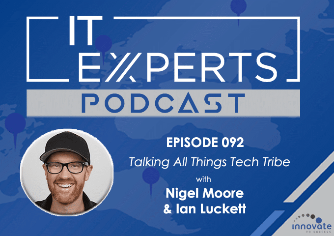 Ian Luckett - Innovate to Success - IT Experts - The Tech Tribe - Nigel Moore - Podcast Episode 092 - UK
