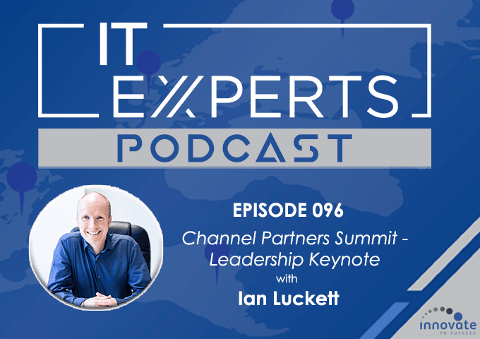 Ian Luckett - Innovate to Success - IT Experts - The MSP Growth Hub - Channel Partners Europe - Leadership Keynote - Podcast Episode 96 - UK