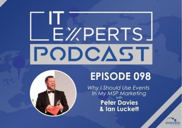 Ian Luckett - Innovate to Success - IT Experts - Peter Davies - Why I should use events in my MSP Marketing - Podcast Episode 098 - UK