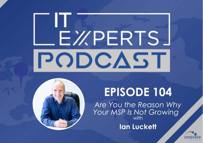 Ian Luckett - Innovate to Success - IT Experts - The MSP Growth Hub - You Are Why Your MSP is Not Growing - Podcast Episode 104 - UK - WP