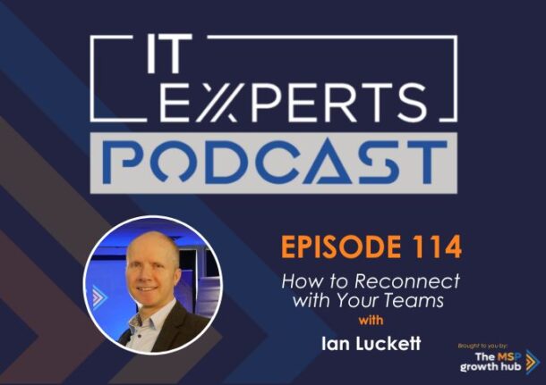 Ian Luckett - Innovate to Success - IT Experts - The MSP Growth Hub - How to Reconnect with Your Teams - Podcast Episode 114 - UK