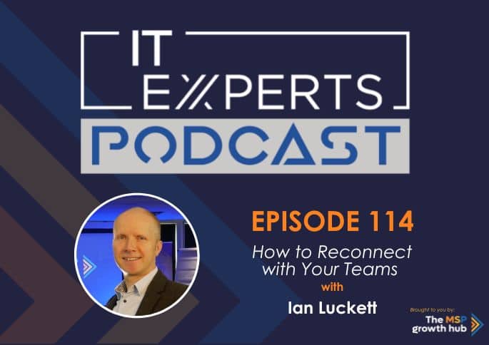 Ian Luckett - Innovate to Success - IT Experts - The MSP Growth Hub - How to Reconnect with Your Teams - Podcast Episode 114 - UK