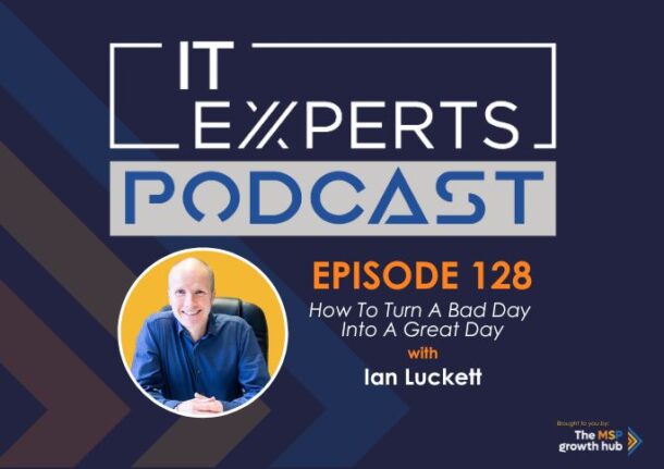 Ian Luckett - Innovate to Success - IT Experts - The MSP Growth Hub - How To Turn A Bad Day Into A Great Day - Podcast Episode 128 - UK
